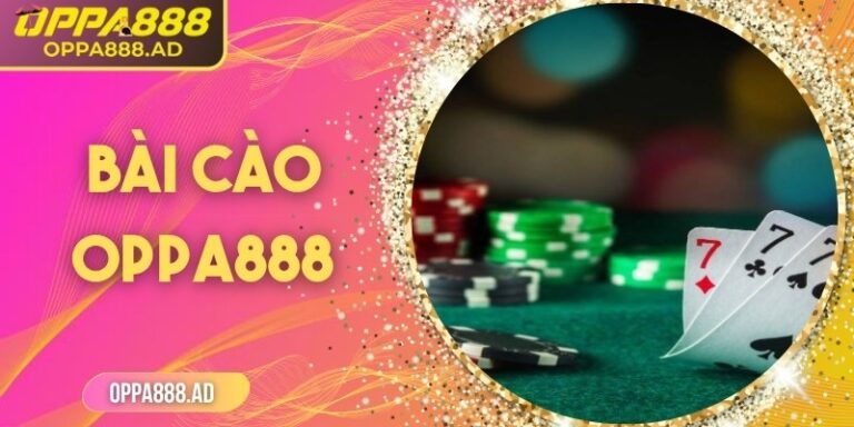Bài cào Oppa888 – Trò giải trí tốc độ cao, cơ hội thắng lớn