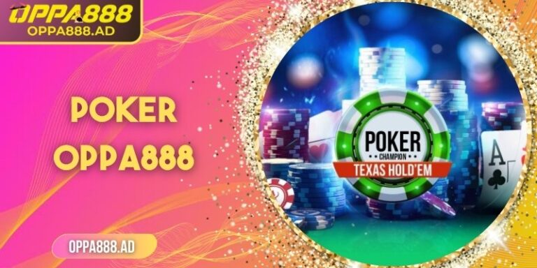 Poker Oppa888 – Thử thách trí tuệ và cơ hội thắng lớn
