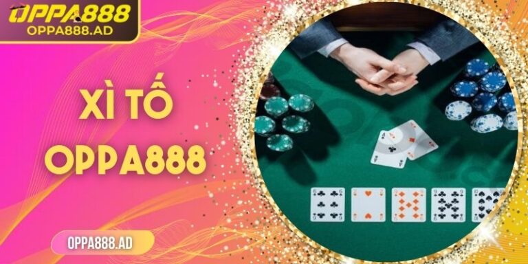 Xì Tố Oppa888 – Khám phá chiến thuật và may rủi đỉnh cao