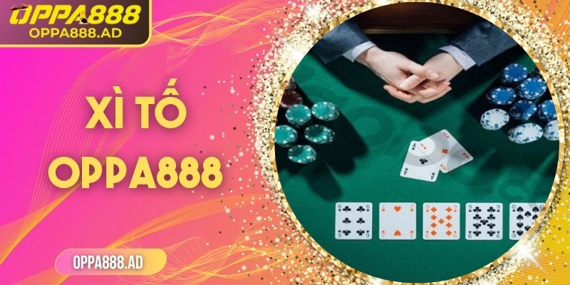 Xì Tố Oppa888 – Khám phá chiến thuật và may rủi đỉnh cao